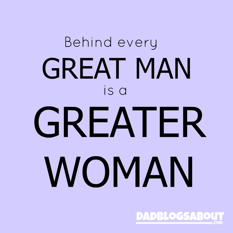 Behind-Every-Great-Man-is-a-Greater-Woman-Dad-Blogs-About